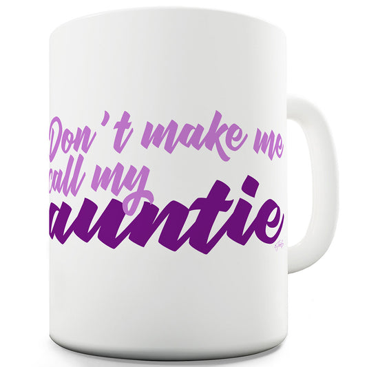 Don't Make Me Call My Auntie Funny Mugs For Women