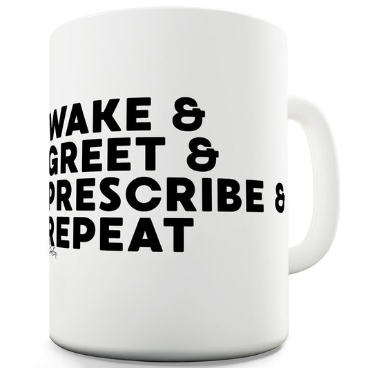Wake Greet Prescribe Repeat Ceramic Funny Mug