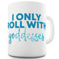 I Only Roll With Goddesses Mug - Unique Coffee Mug, Coffee Cup