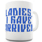 Ladies I Have Arrived Funny Mugs For Coworkers