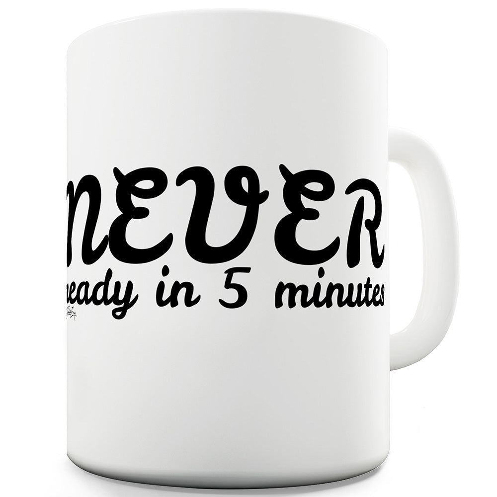 Never Ready In Five Minutes Funny Novelty Mug Cup
