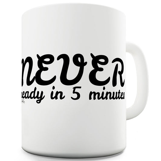 Never Ready In Five Minutes Funny Novelty Mug Cup