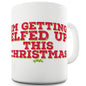 I'm Getting Elfed Up Ceramic Novelty Gift Mug