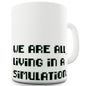 We Are Living In A Simulation Ceramic Mug