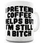 I Pretend Coffee Helps Funny Mugs For Women