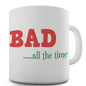 Bad All The Time Funny Mugs For Friends