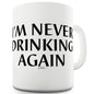 I'm Never Drinking Again Funny Mugs For Friends
