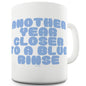 Another Year Closer To A Blue Rinse Funny Mugs For Men