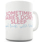 Sometimes Babies Don't Sleep Funny Novelty Mug Cup