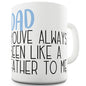 Dad You've Been Like A Father Funny Mugs For Women