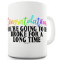 You Going To Be Broke For A Long Time Ceramic Funny Mug
