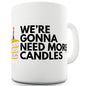 We're Gonna Need More Candles Mug - Unique Coffee Mug, Coffee Cup