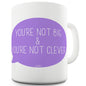 You're Not Big And You're Not Clever Ceramic Funny Mug
