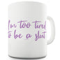 I'm Too Tired To Be A Slut Ceramic Tea Mug