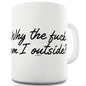 Why The F#ck Am I Outside Ceramic Novelty Mug